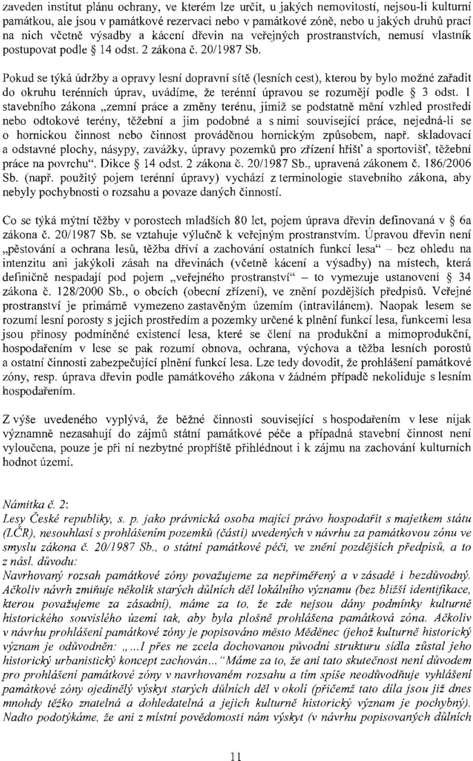 Pokud se týká údržby a opravy lesní dopravní sítě (lesních cest), kterou by bylo možné zařadit do okruhu terénních úprav, uvádíme, že terénní úpravou se rozumějí podle 3 odst.