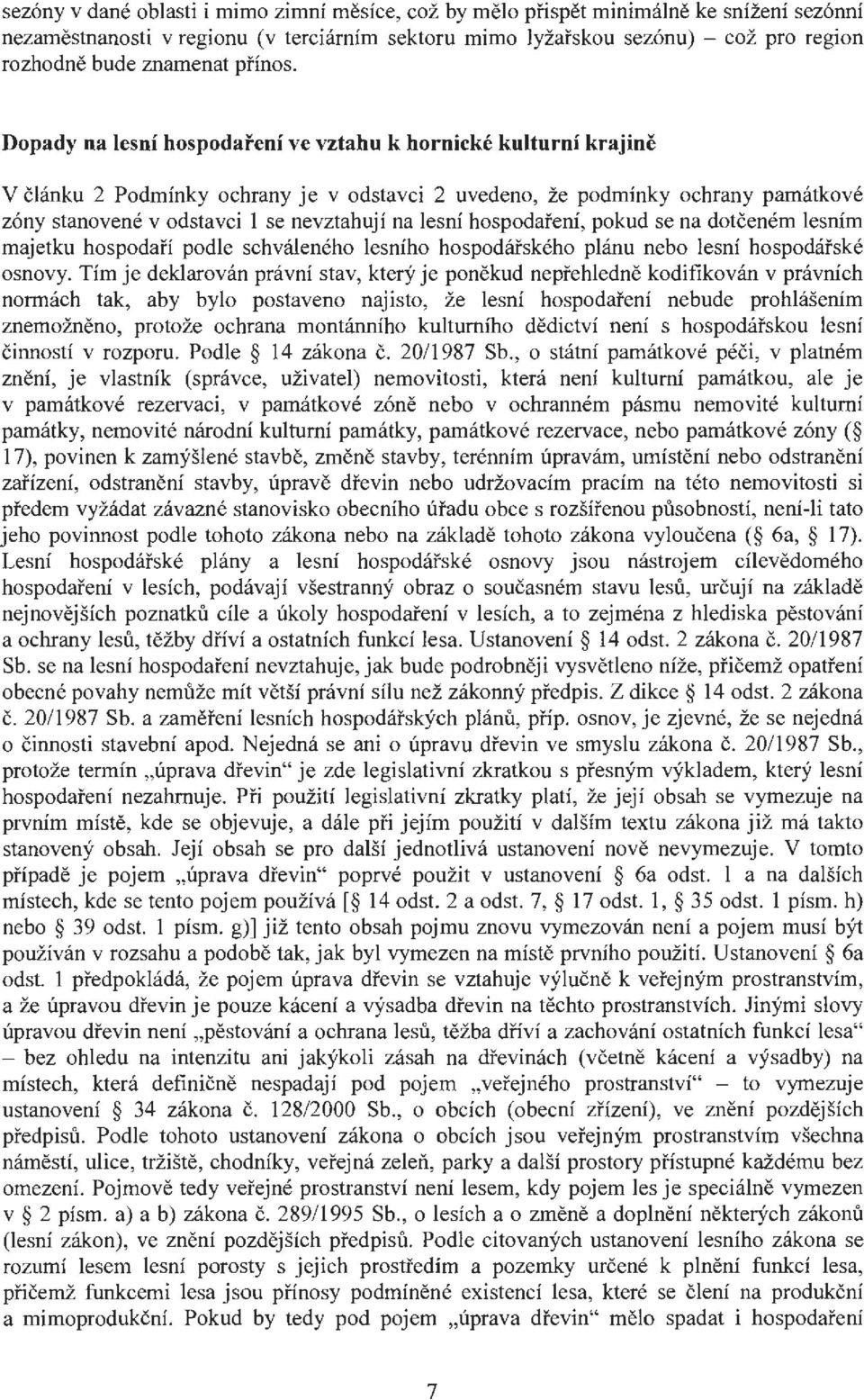 Dopady na lesní hospodaření ve vztahu k hornické kulturní krajině V článku 2 Podmínky ochrany je v odstavci 2 uvedeno, že podmínky ochrany památkové zóny stanovené v odstavci I se nevztahují na lesní