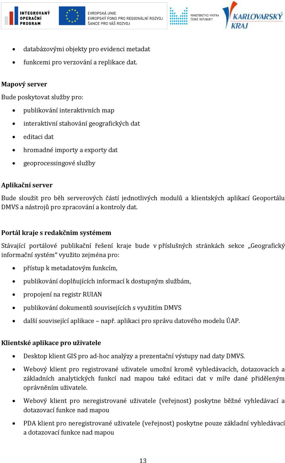 běh servervých částí jedntlivých mdulů a klientských aplikací Geprtálu DMVS a nástrjů pr zpracvání a kntrly dat.