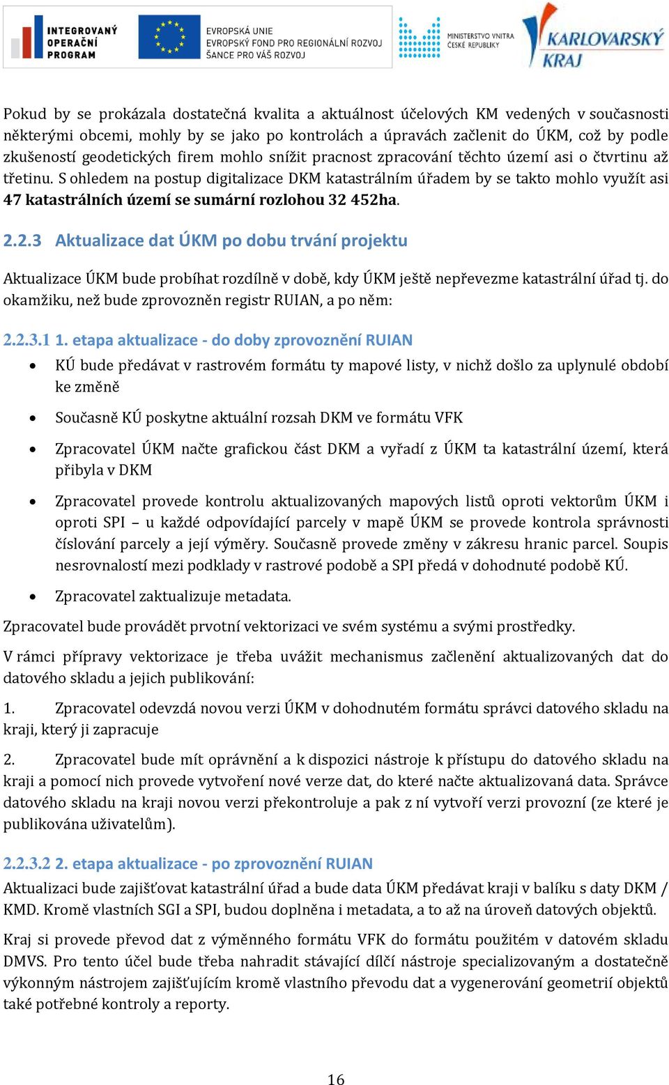 452ha. 2.2.3 Aktualizace dat ÚKM p dbu trvání prjektu Aktualizace ÚKM bude prbíhat rzdílně v dbě, kdy ÚKM ještě nepřevezme katastrální úřad tj. d kamžiku, než bude zprvzněn registr RUIAN, a p něm: 2.