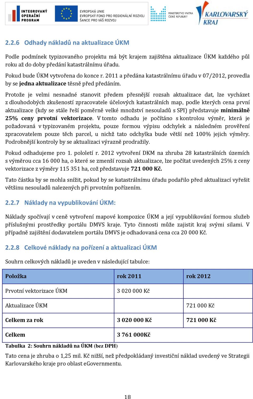 Prtže je velmi nesnadné stanvit předem přesnější rzsah aktualizace dat, lze vycházet z dluhdbých zkušenstí zpracvatele účelvých katastrálních map, pdle kterých cena první aktualizace (kdy se stále