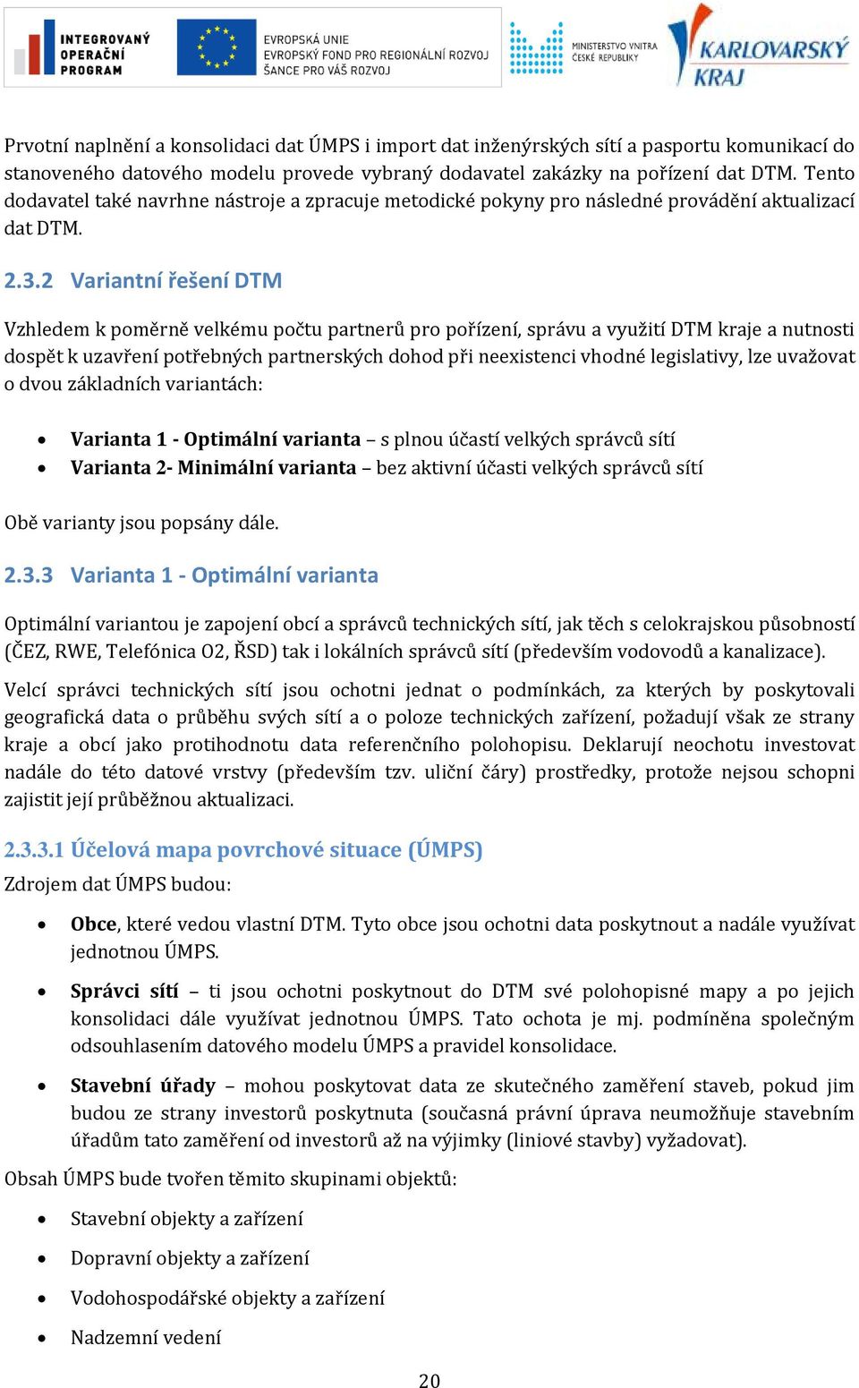 2 Variantní řešení DTM Vzhledem k pměrně velkému pčtu partnerů pr přízení, správu a využití DTM kraje a nutnsti dspět k uzavření ptřebných partnerských dhd při neexistenci vhdné legislativy, lze