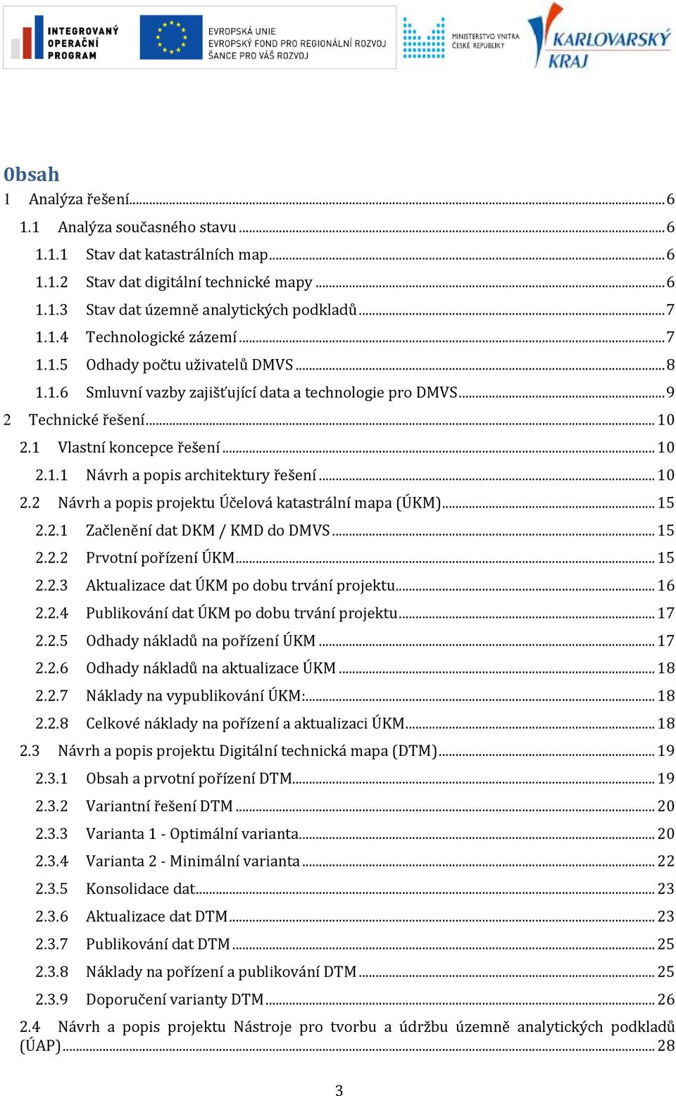 .. 10 2.2 Návrh a ppis prjektu Účelvá katastrální mapa (ÚKM)... 15 2.2.1 Začlenění dat DKM / KMD d DMVS... 15 2.2.2 Prvtní přízení ÚKM... 15 2.2.3 Aktualizace dat ÚKM p dbu trvání prjektu... 16 2.2.4 Publikvání dat ÚKM p dbu trvání prjektu.