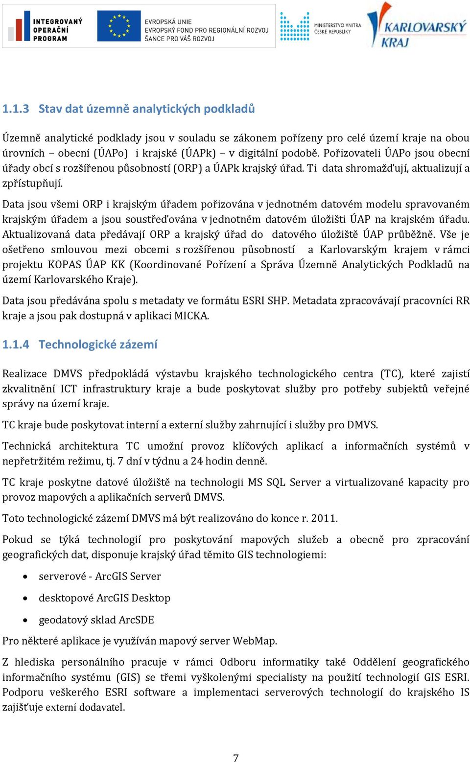 Data jsu všemi ORP i krajským úřadem přizvána v jedntném datvém mdelu spravvaném krajským úřadem a jsu sustřeďvána v jedntném datvém úlžišti ÚAP na krajském úřadu.