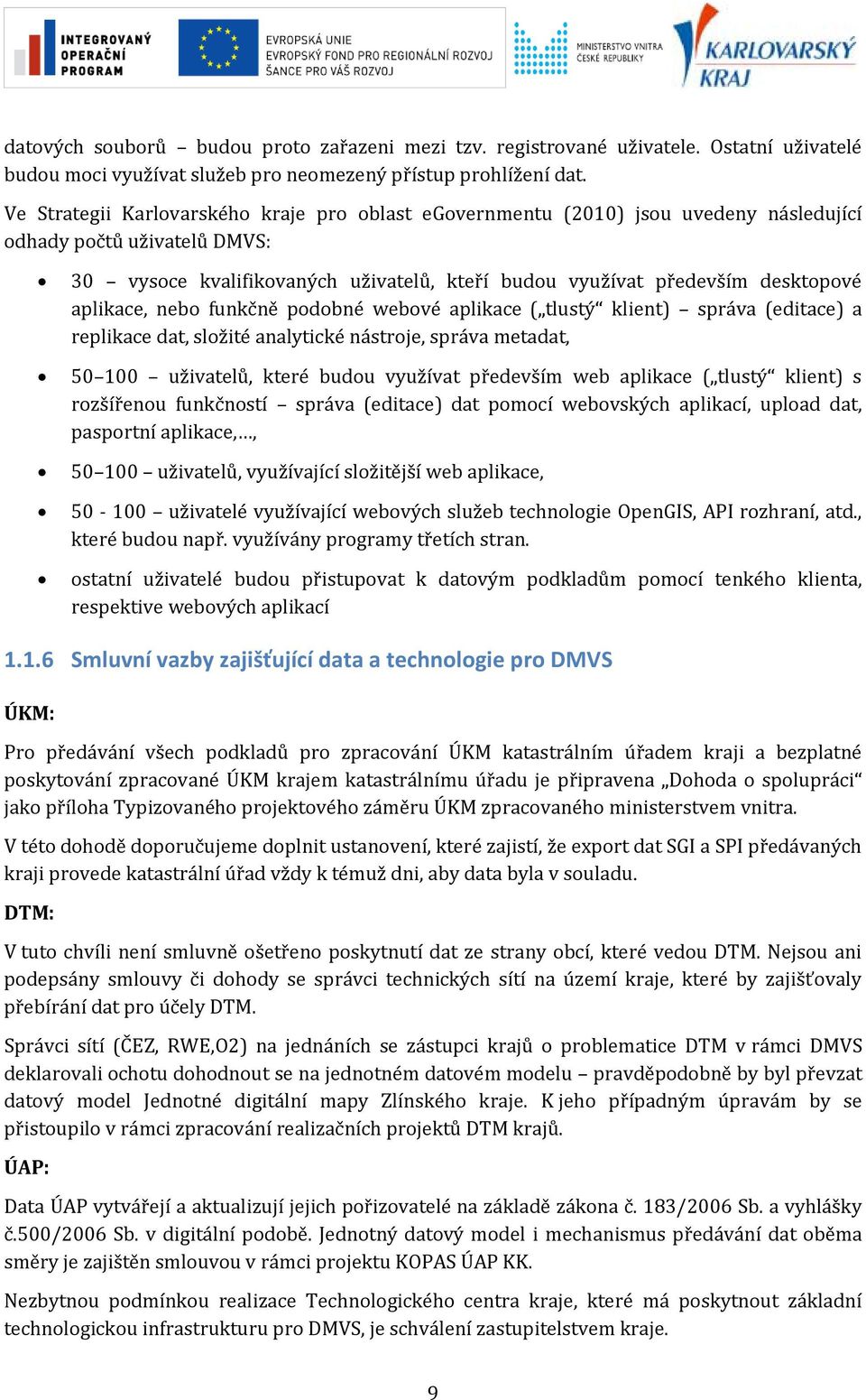 funkčně pdbné webvé aplikace ( tlustý klient) správa (editace) a replikace dat, slžité analytické nástrje, správa metadat, 50 100 uživatelů, které budu využívat především web aplikace ( tlustý