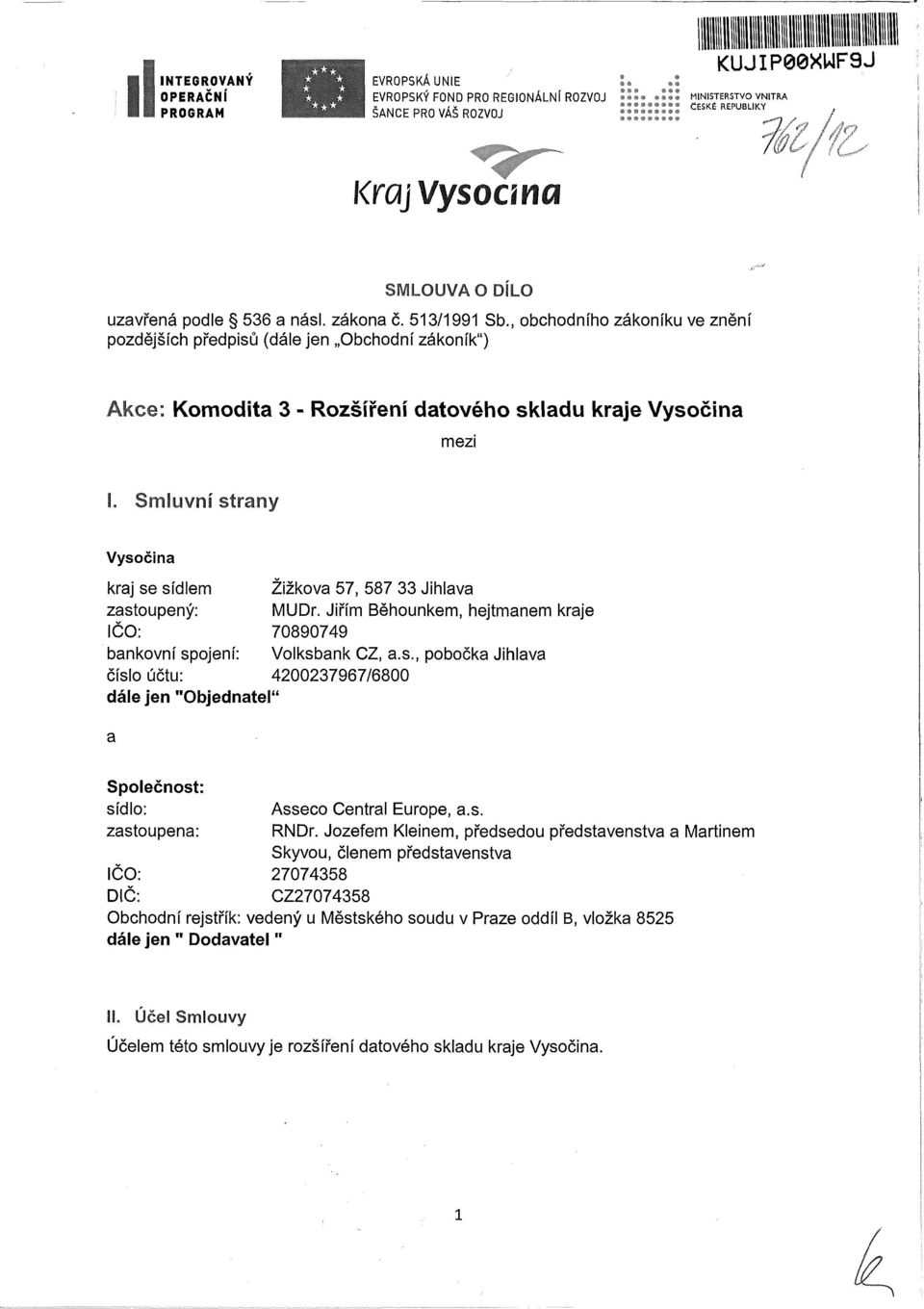 Smluvní strany Vysčina kraj se sídlem Žižkva 57, 587 33 Jihlava zastupený: MUDr. Jiřím Běhunkem, hejtmanem kraje IČO: 70890749 bankvní spjení: Vlksbank CZ, a.s., pbčka Jihlava čísl účtu: 4200237967/6800 dále jen "Objednatel" Splečnst: sídl: Assec Central Eurpe, a.