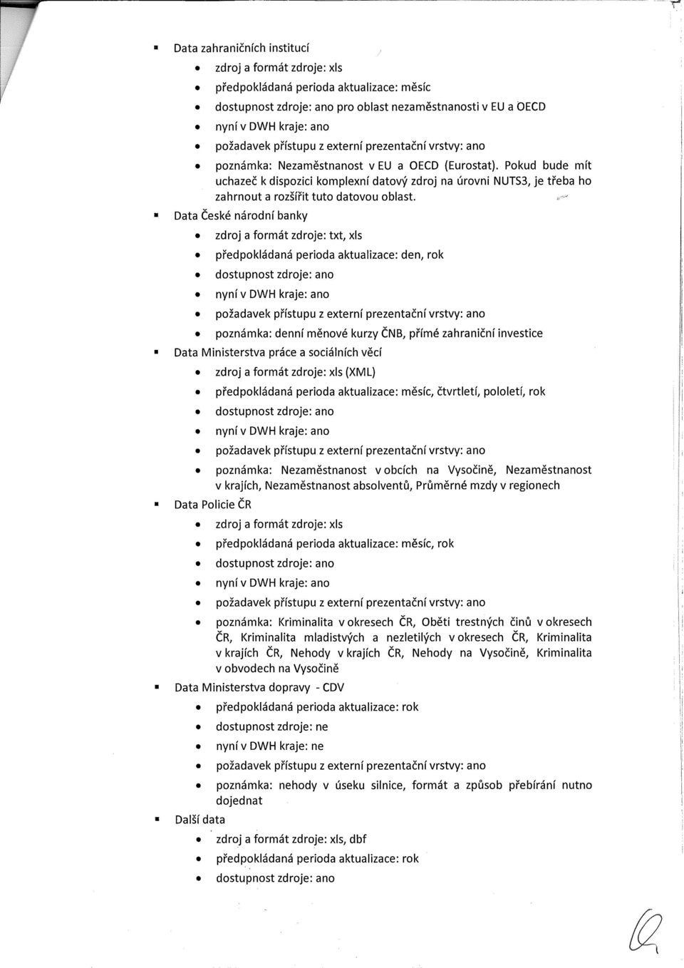 Data České nárdní banky zdrj a frmát zdrje: txt, xls předpkládaná perida aktualizace: den, rk dstupnst zdrje: an nyní v DWH kraje: an pžadavek přístupu z externí prezentační vrstvy: an pznámka: denní