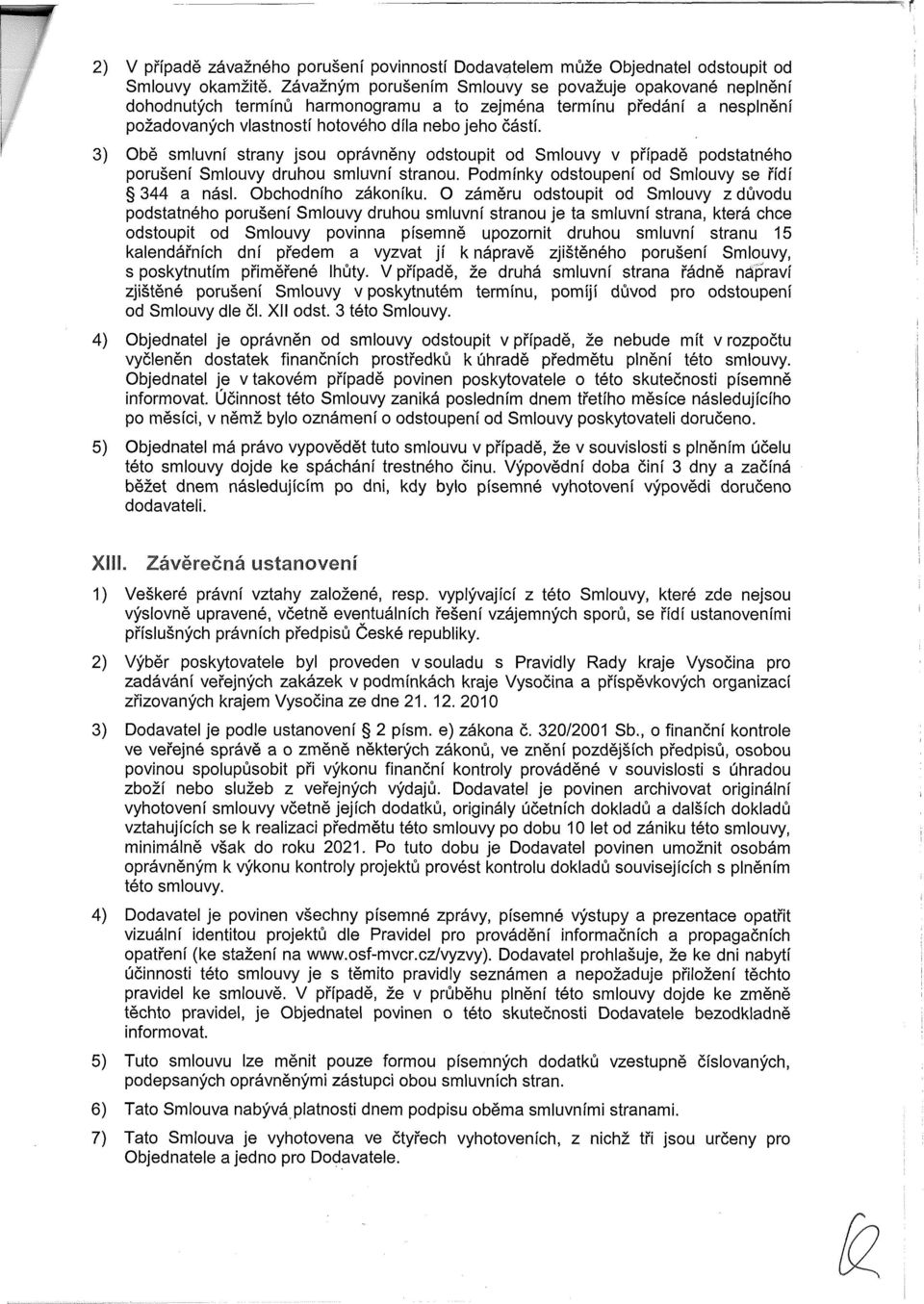 Obě smluvní strany jsu právněny dstupit d Smluvy v případě pdstatnéh prušení Smluvy druhu smluvní stranu. Pdmínky dstupení d Smluvy se řídí 344 a násl. Obchdníh zákníku.