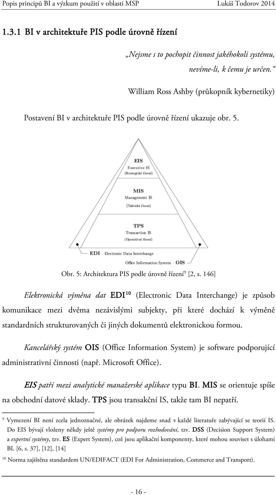 146] Elektronická výměna dat EDI 10 (Electronic Data Interchange) je způsob komunikace mezi dvěma nezávislými subjekty, při které dochází k výměně standardních strukturovaných či jiných dokumentů