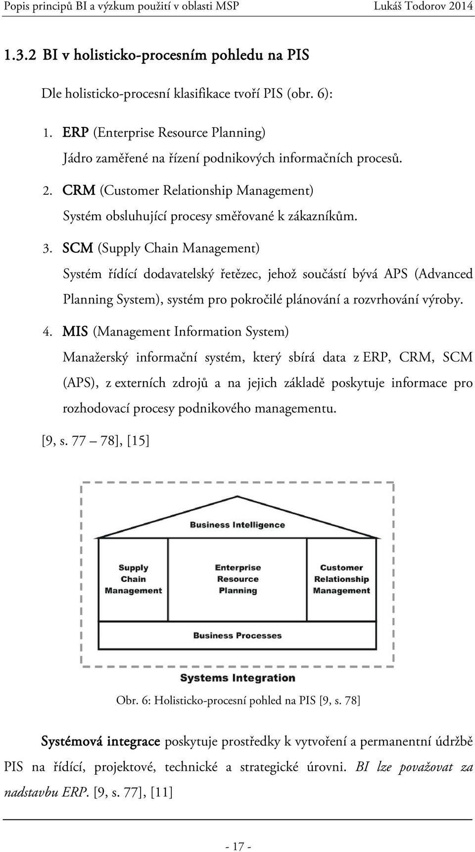 SCM (Supply Chain Management) Systém řídící dodavatelský řetězec, jehož součástí bývá APS (Advanced Planning System), systém pro pokročilé plánování a rozvrhování výroby. 4.