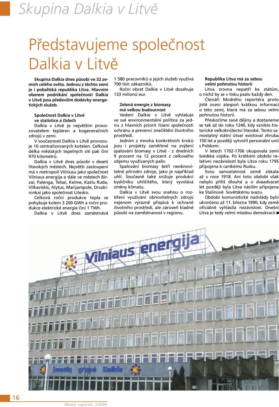 Společnost Dalkia v Litvě ve statistice a číslech Dalkia v Litvě je největším provozovatelem tepláren a kogeneračních zdrojů v zemi. V současnosti Dalkia v Litvě provozuje 10 centralizovaných kotelen.