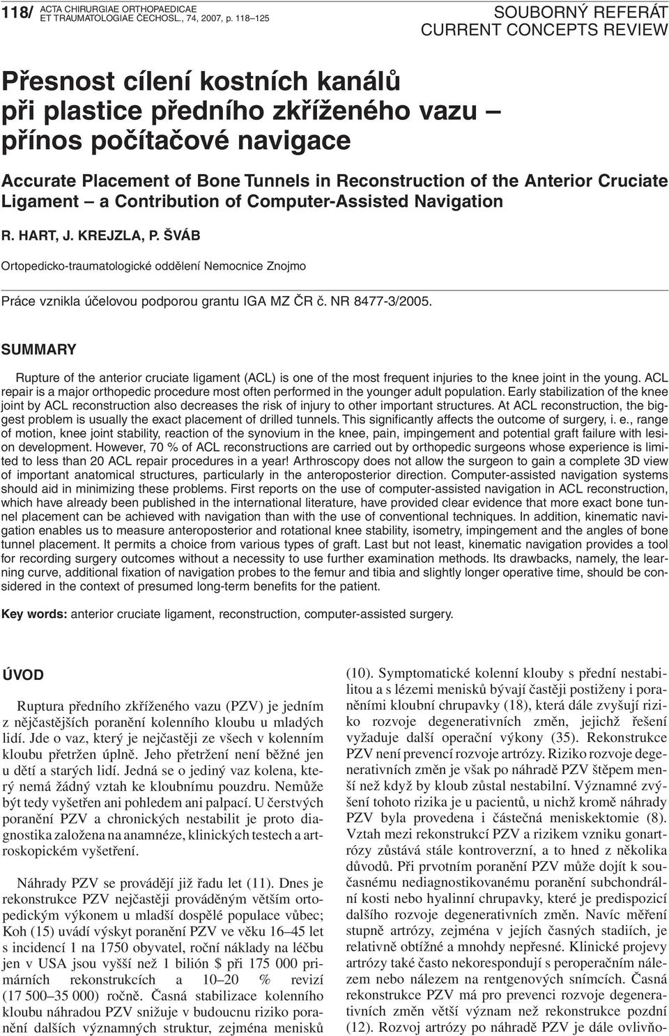 Contribution of Computer-Assisted Navigation R. HART, J. KREJZLA, P. ŠVÁB Ortopedicko-traumatologické oddělení Nemocnice Znojmo Práce vznikla účelovou podporou grantu IGA MZ ČR č. NR 8477-3/2005.