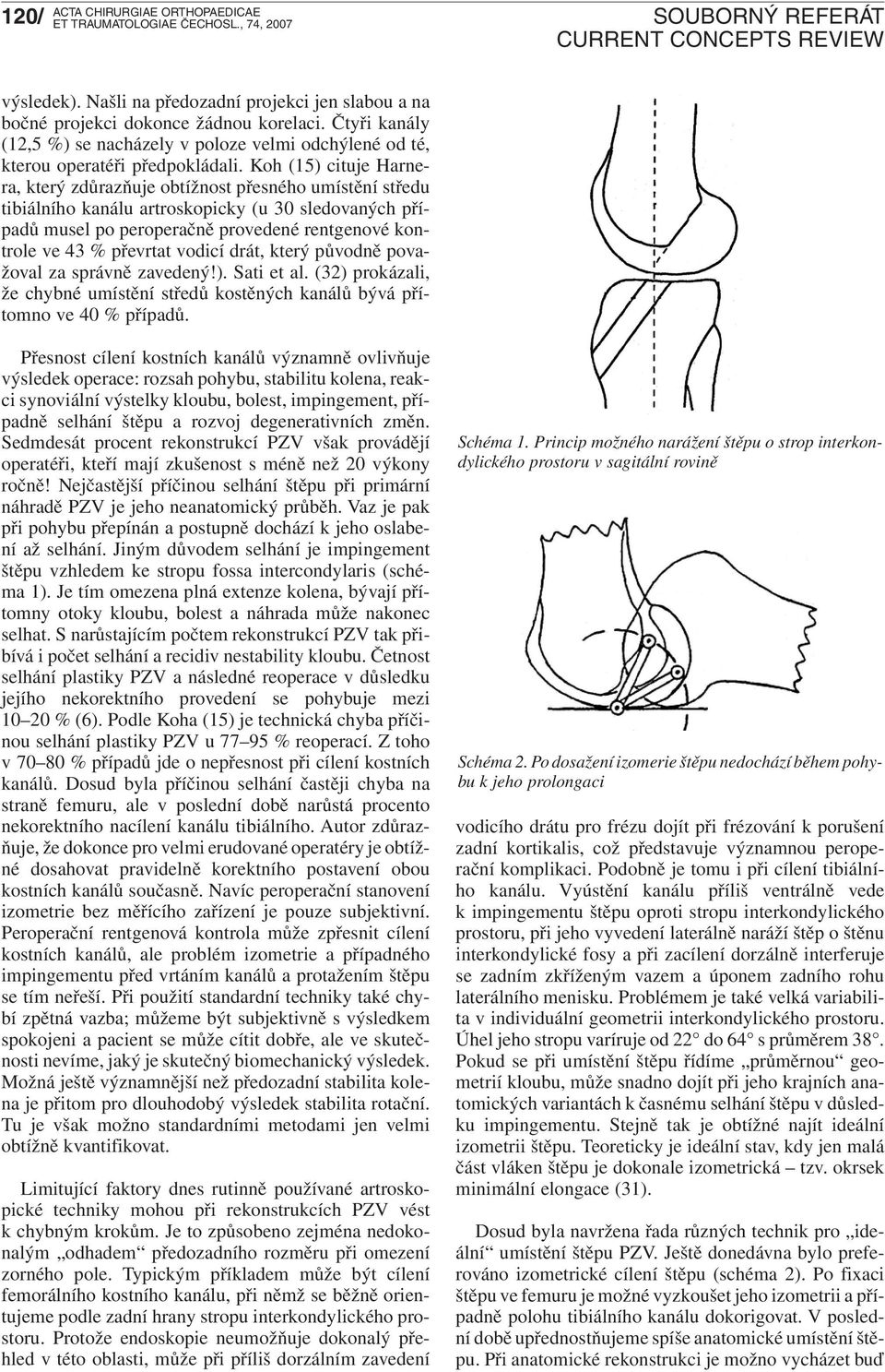 převrtat vodicí drát, který původně považoval za správně zavedený!). Sati et al. (32) prokázali, že chybné umístění středů kostěných kanálů bývá přítomno ve 40 % případů.