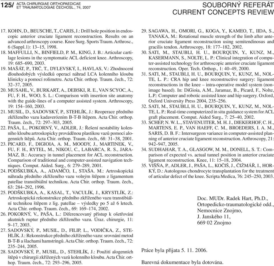 , DYLEVSKÝ, I., HAVLAS, V.: Zhodnocení dlouhodobých výsledků operací náhrad LCA kolenního kloubu klinicky a pomocí rolimetru. Acta Chir. orthop. Traum. čech., 72: 32 37, 2005. 20. MUSAHL, V.