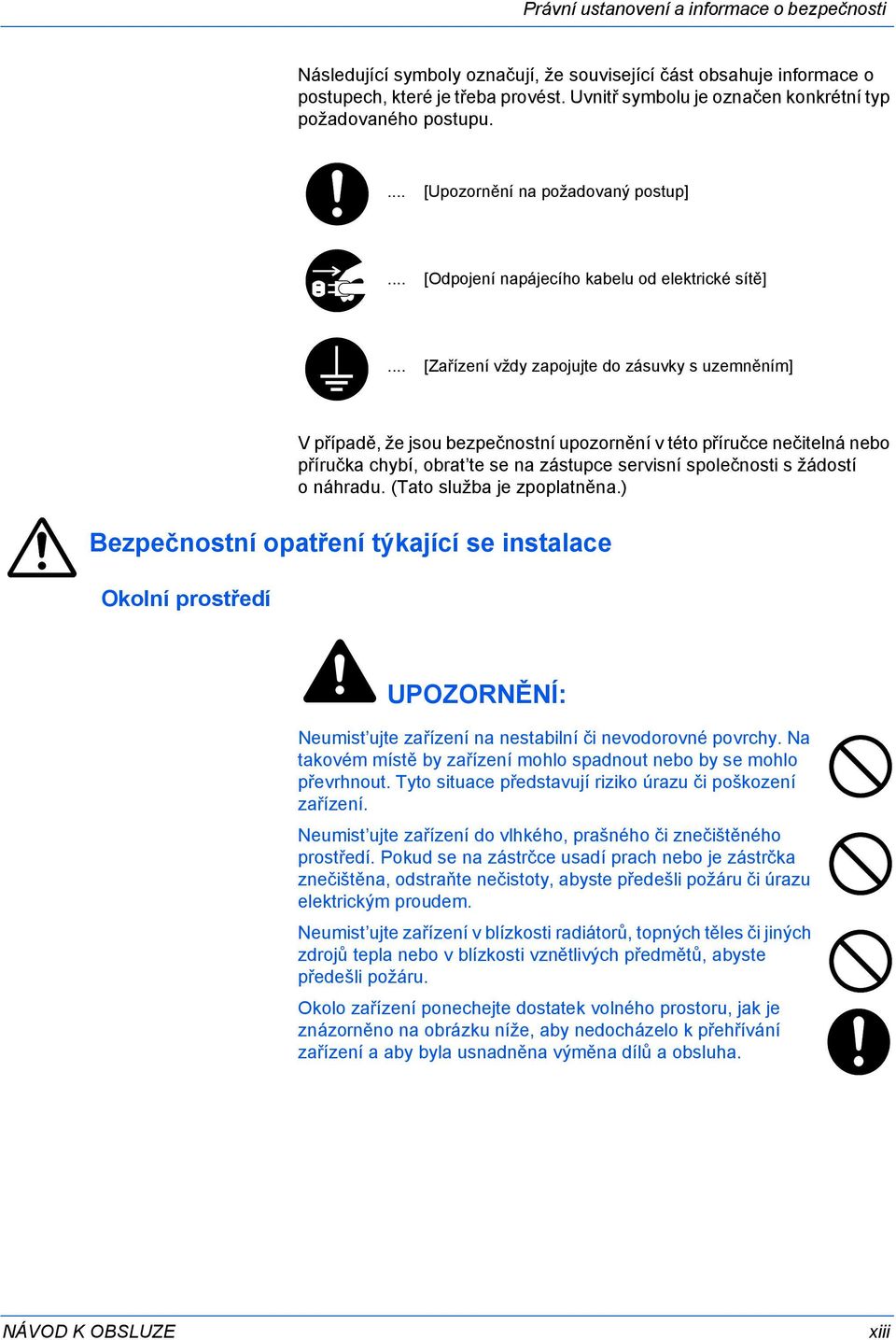 .. [Zařízení vždy zapojujte do zásuvky s uzemněním] V případě, že jsou bezpečnostní upozornění v této příručce nečitelná nebo příručka chybí, obrat te se na zástupce servisní společnosti s žádostí o