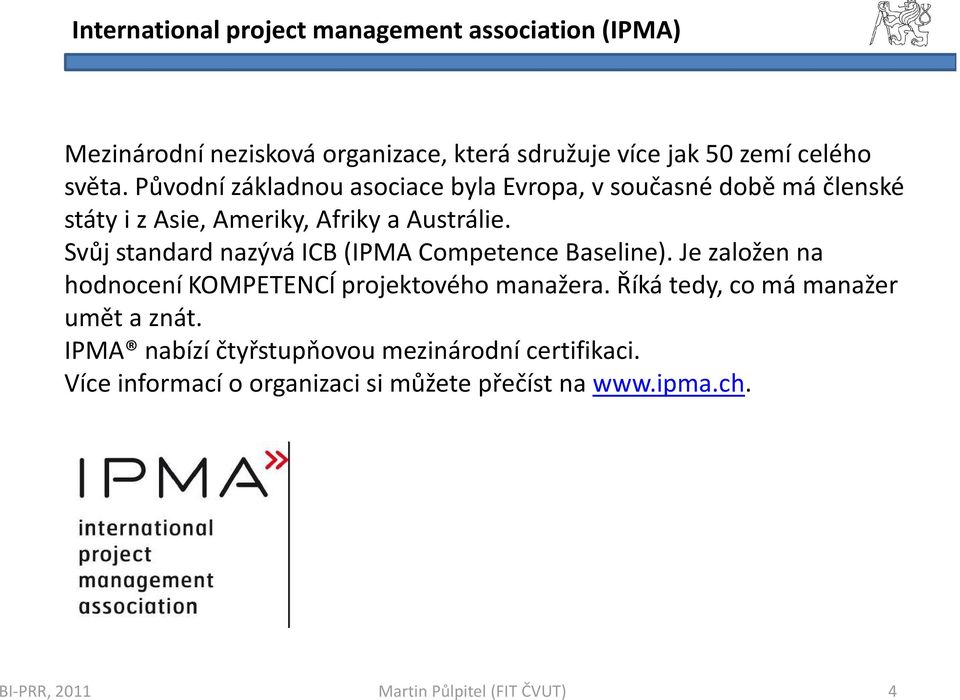 Svůj standard nazývá ICB (IPMA CompetenceBaseline). Je založen na hodnocení KOMPETENCÍ projektového manažera.