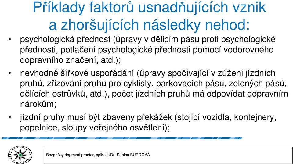 ); nevhodné šířkové uspořádání (úpravy spočívající v zúžení jízdních pruhů, zřizování pruhů pro cyklisty, parkovacích pásů, zelených