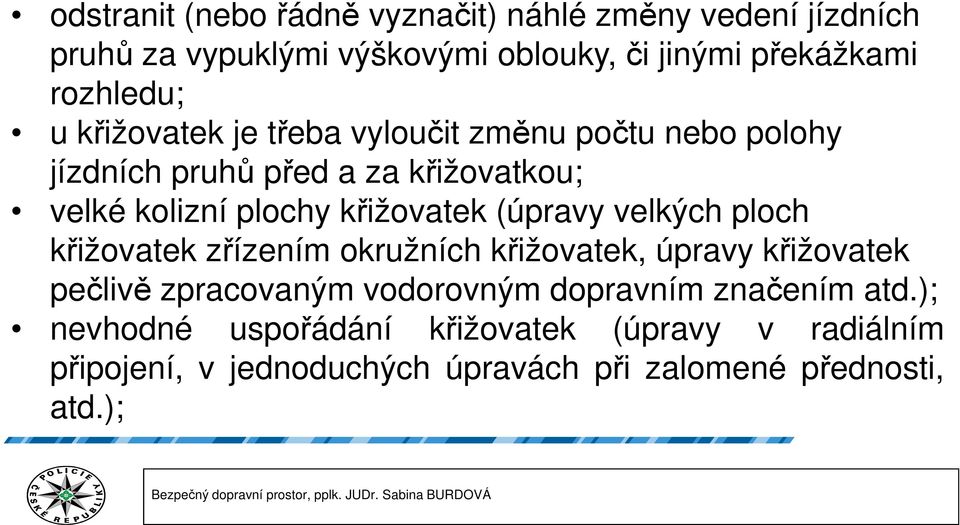 křižovatek (úpravy velkých ploch křižovatek zřízením okružních křižovatek, úpravy křižovatek pečlivě zpracovaným vodorovným