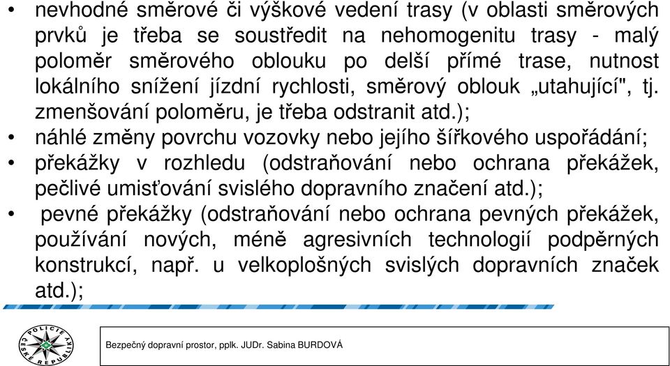 ); náhlé změny povrchu vozovky nebo jejího šířkového uspořádání; překážky v rozhledu (odstraňování nebo ochrana překážek, pečlivé umisťování svislého dopravního