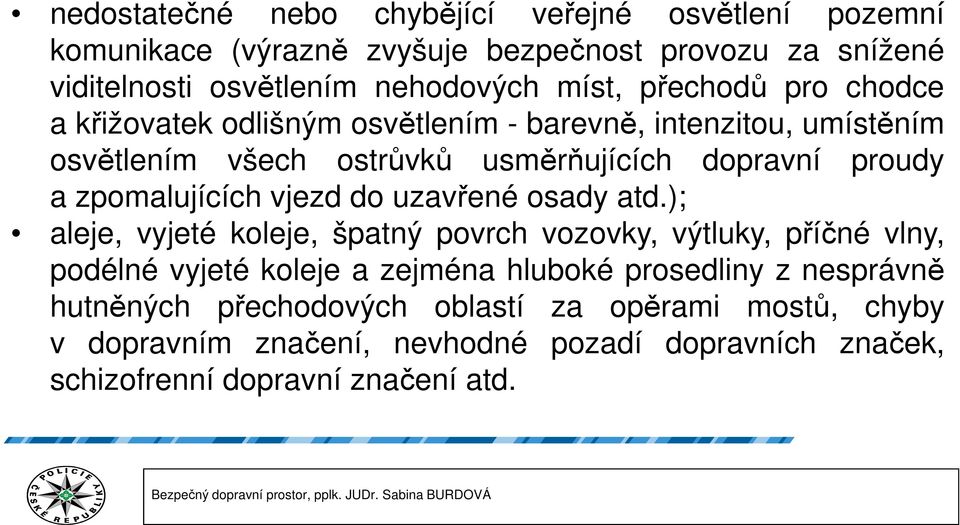 zpomalujících vjezd do uzavřené osady atd.