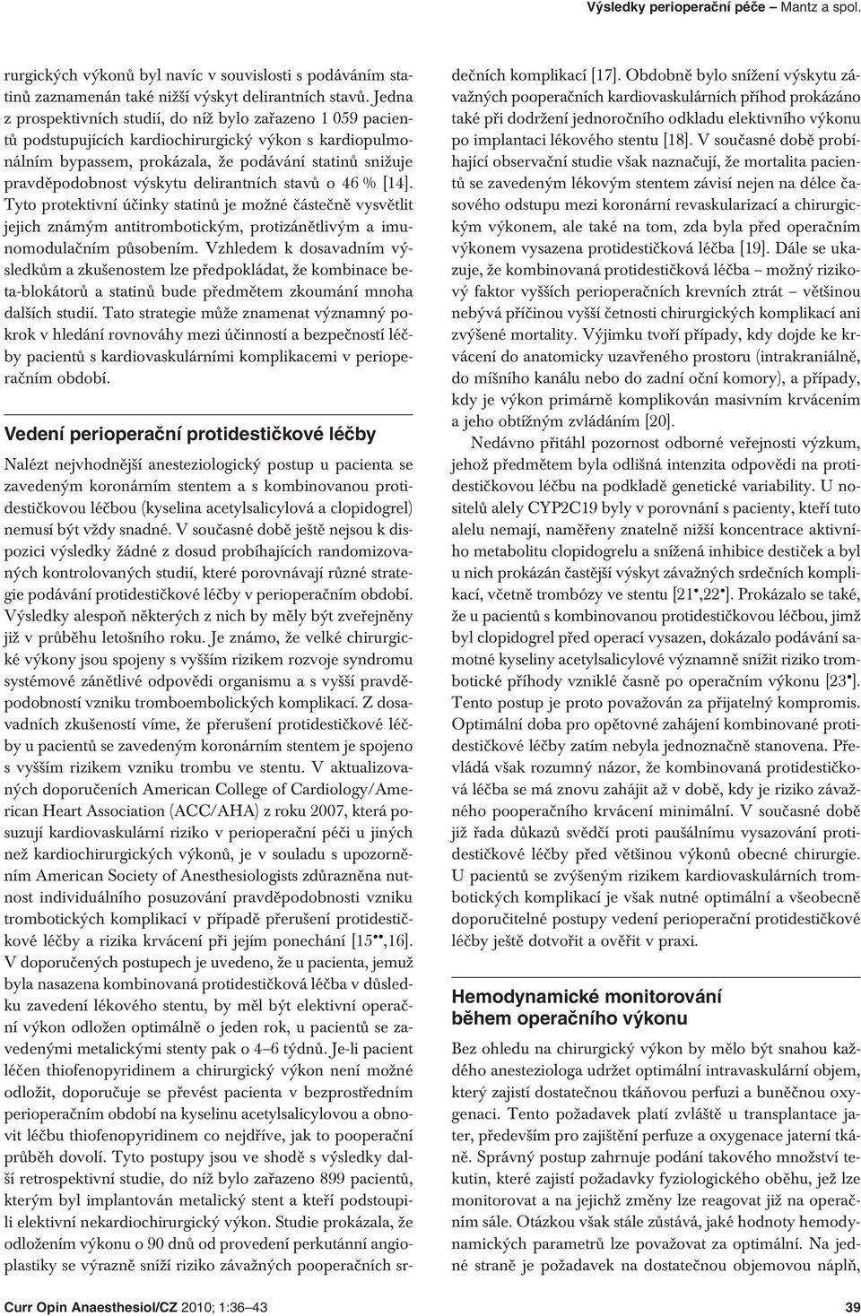 delirantních stavů o 46 % [14]. Tyto protektivní účinky statinů je možné částečně vysvětlit jejich známým antitrombotickým, protizánětlivým a imunomodulačním působením.