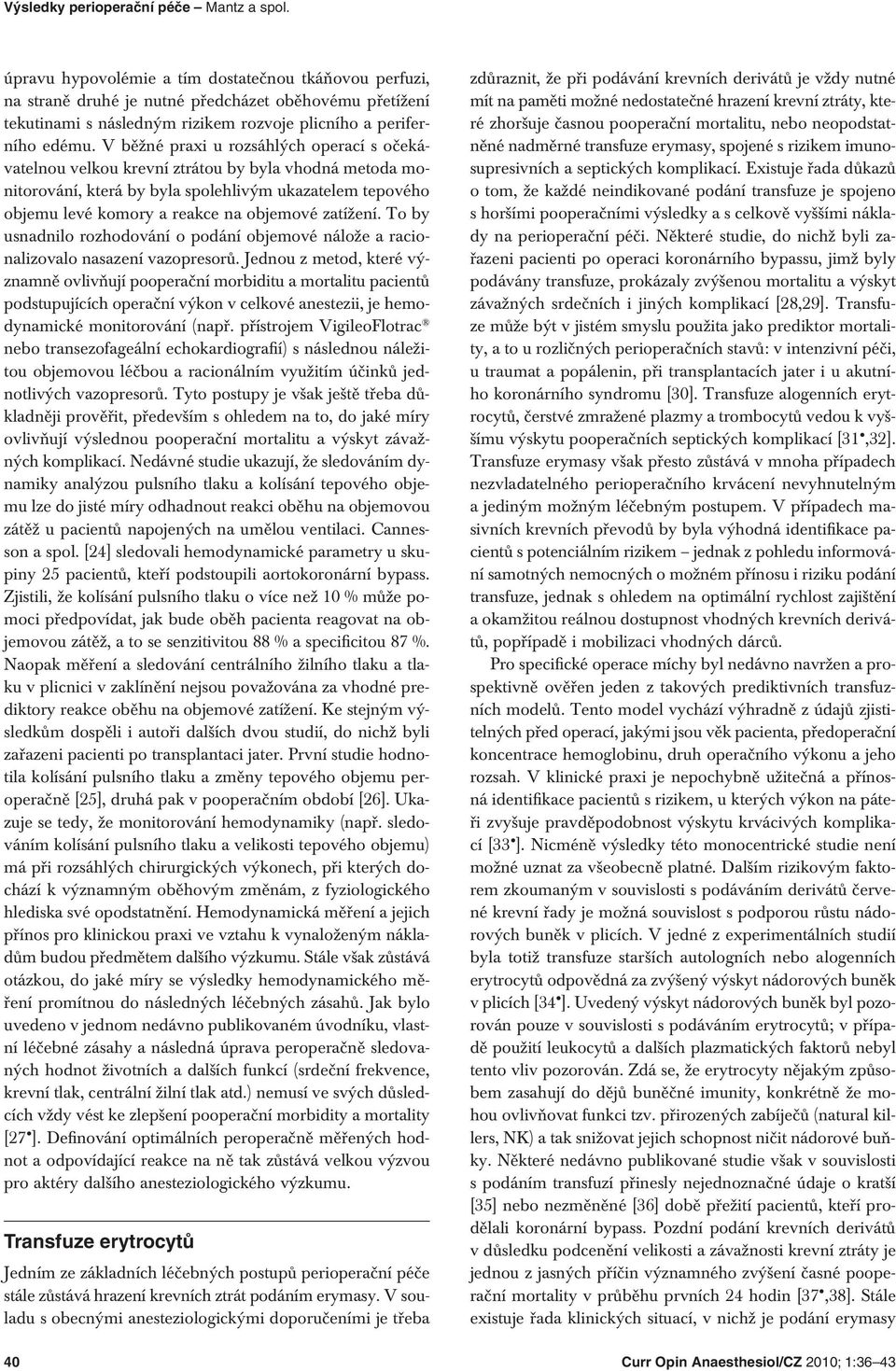 V běžné praxi u rozsáhlých operací s očekávatelnou velkou krevní ztrátou by byla vhodná metoda monitorování, která by byla spolehlivým ukazatelem tepového objemu levé komory a reakce na objemové