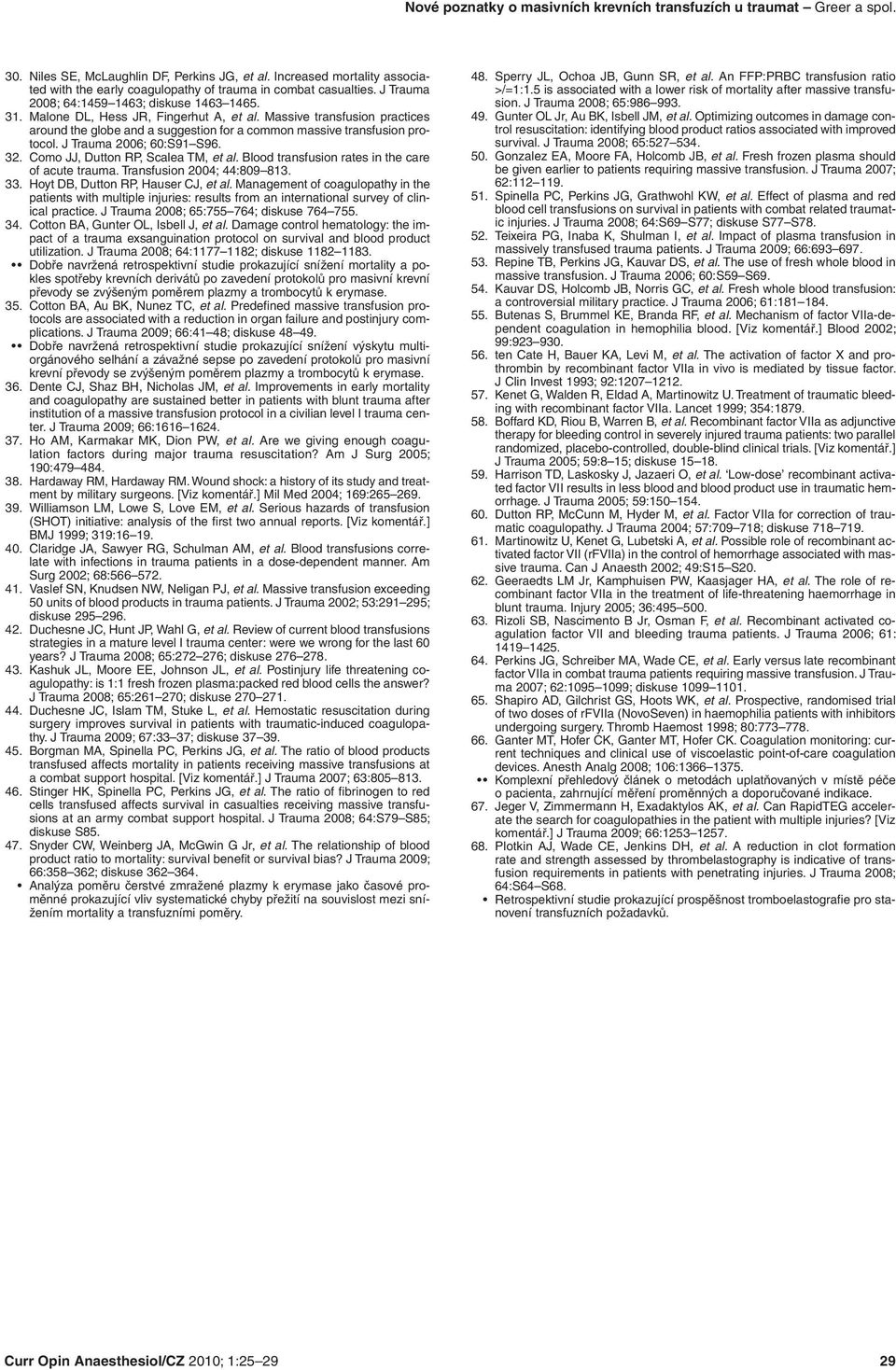 Massive transfusion practices around the globe and a suggestion for a common massive transfusion protocol. J Trauma 2006; 60:S91 S96. 32. Como JJ, Dutton RP, Scalea TM, et al.