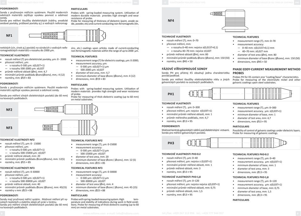 ) a vodivých neferomag- Probes with spring-loaded measuring system. Utilization of modern durable materials provides high strength and wear resistance of probe.