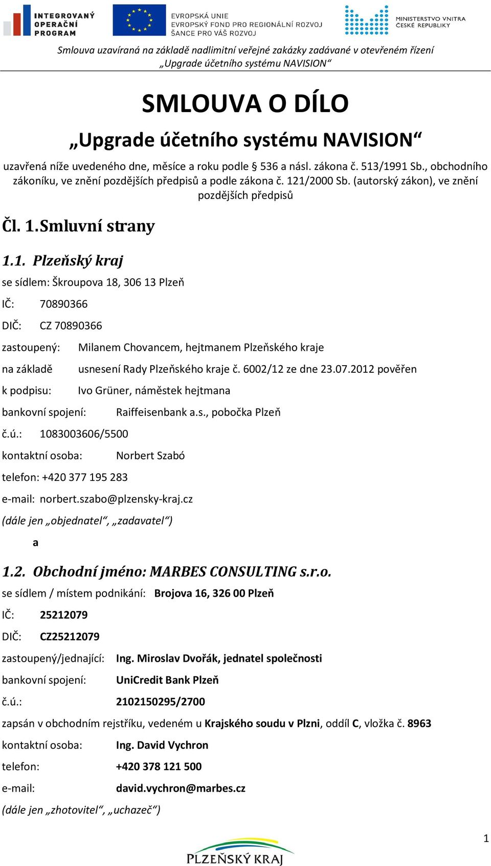 1/2000 Sb. (autorský zákon), ve znění pozdějších předpisů Čl. 1. Smluvní strany 1.1. Plzeňský kraj se sídlem: Škroupova 18, 306 13 Plzeň IČ: 70890366 DIČ: CZ 70890366 zastoupený: na základě k podpisu: bankovní spojení: č.