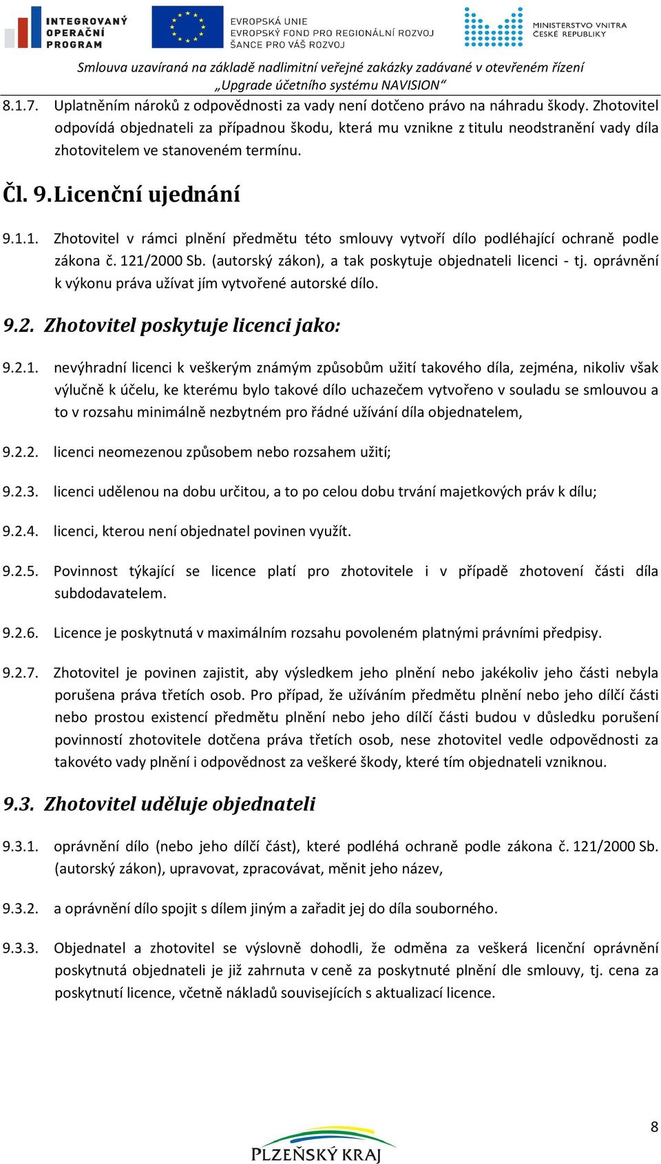 1. Zhotovitel v rámci plnění předmětu této smlouvy vytvoří dílo podléhající ochraně podle zákona č. 121/2000 Sb. (autorský zákon), a tak poskytuje objednateli licenci - tj.