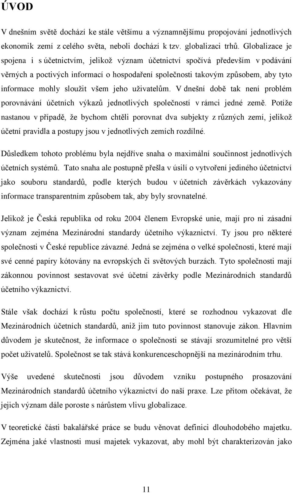 slouţit všem jeho uţivatelům. V dnešní době tak není problém porovnávání účetních výkazů jednotlivých společností v rámci jedné země.