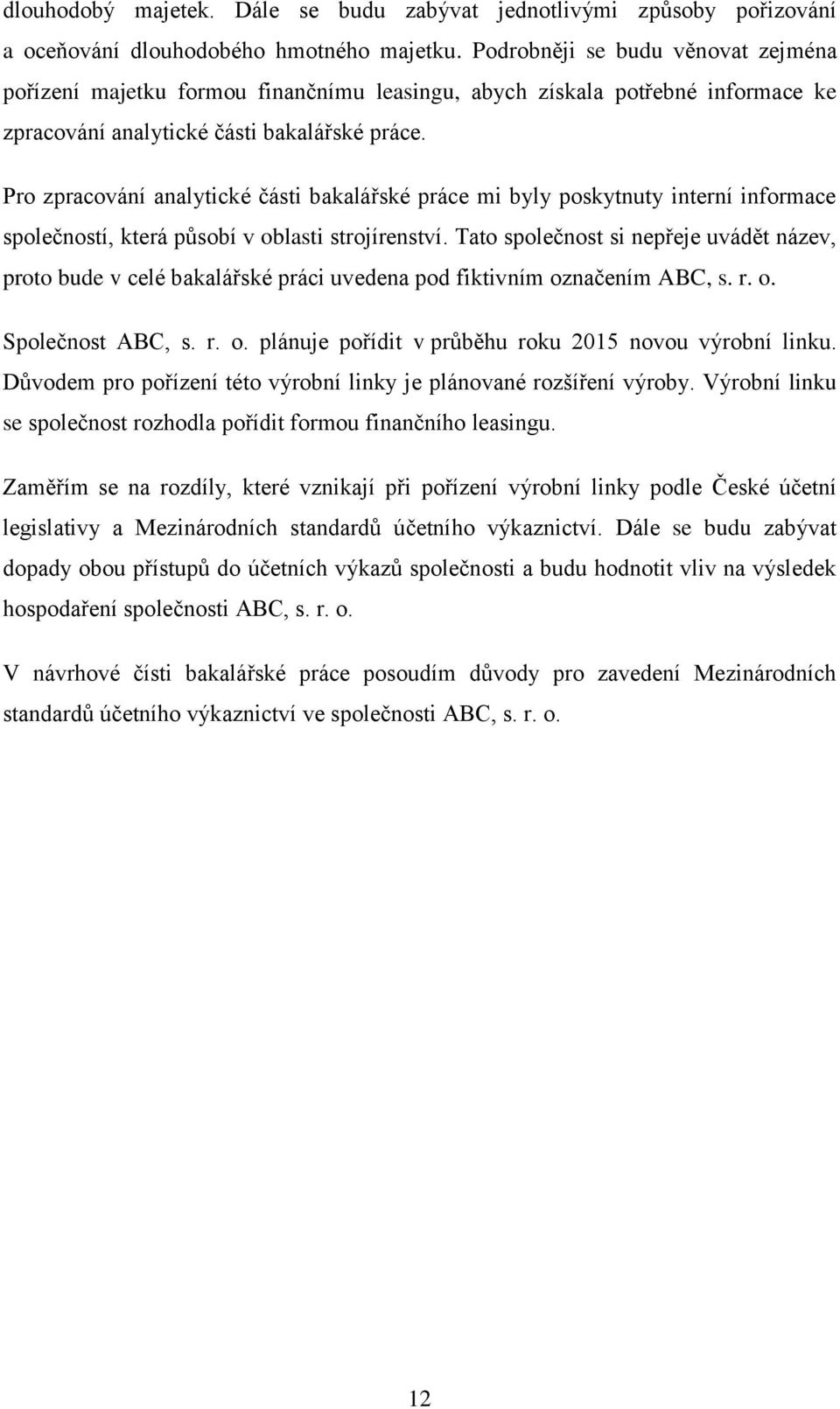 Pro zpracování analytické části bakalářské práce mi byly poskytnuty interní informace společností, která působí v oblasti strojírenství.