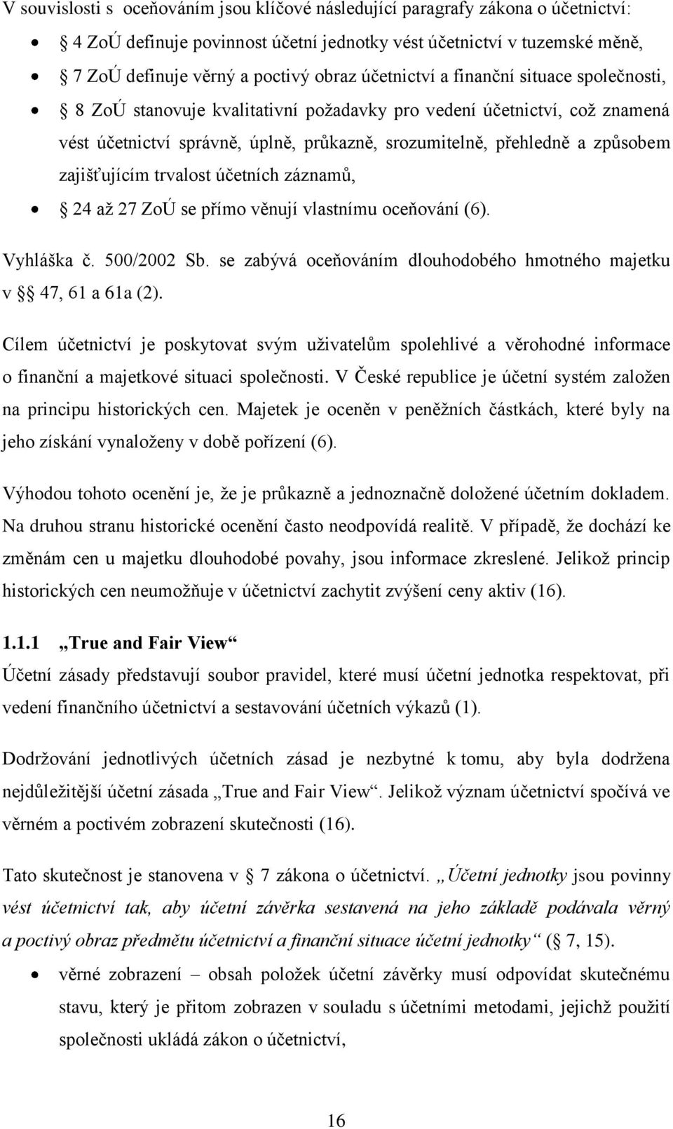 zajišťujícím trvalost účetních záznamů, 24 aţ 27 ZoÚ se přímo věnují vlastnímu oceňování (6). Vyhláška č. 500/2002 Sb. se zabývá oceňováním dlouhodobého hmotného majetku v 47, 61 a 61a (2).