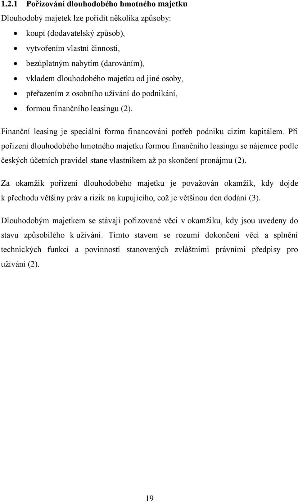 Při pořízení dlouhodobého hmotného majetku formou finančního leasingu se nájemce podle českých účetních pravidel stane vlastníkem aţ po skončení pronájmu (2).