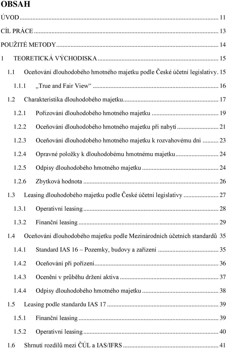 .. 23 1.2.4 Opravné poloţky k dlouhodobému hmotnému majetku... 24 1.2.5 Odpisy dlouhodobého hmotného majetku... 24 1.2.6 Zbytková hodnota... 26 1.