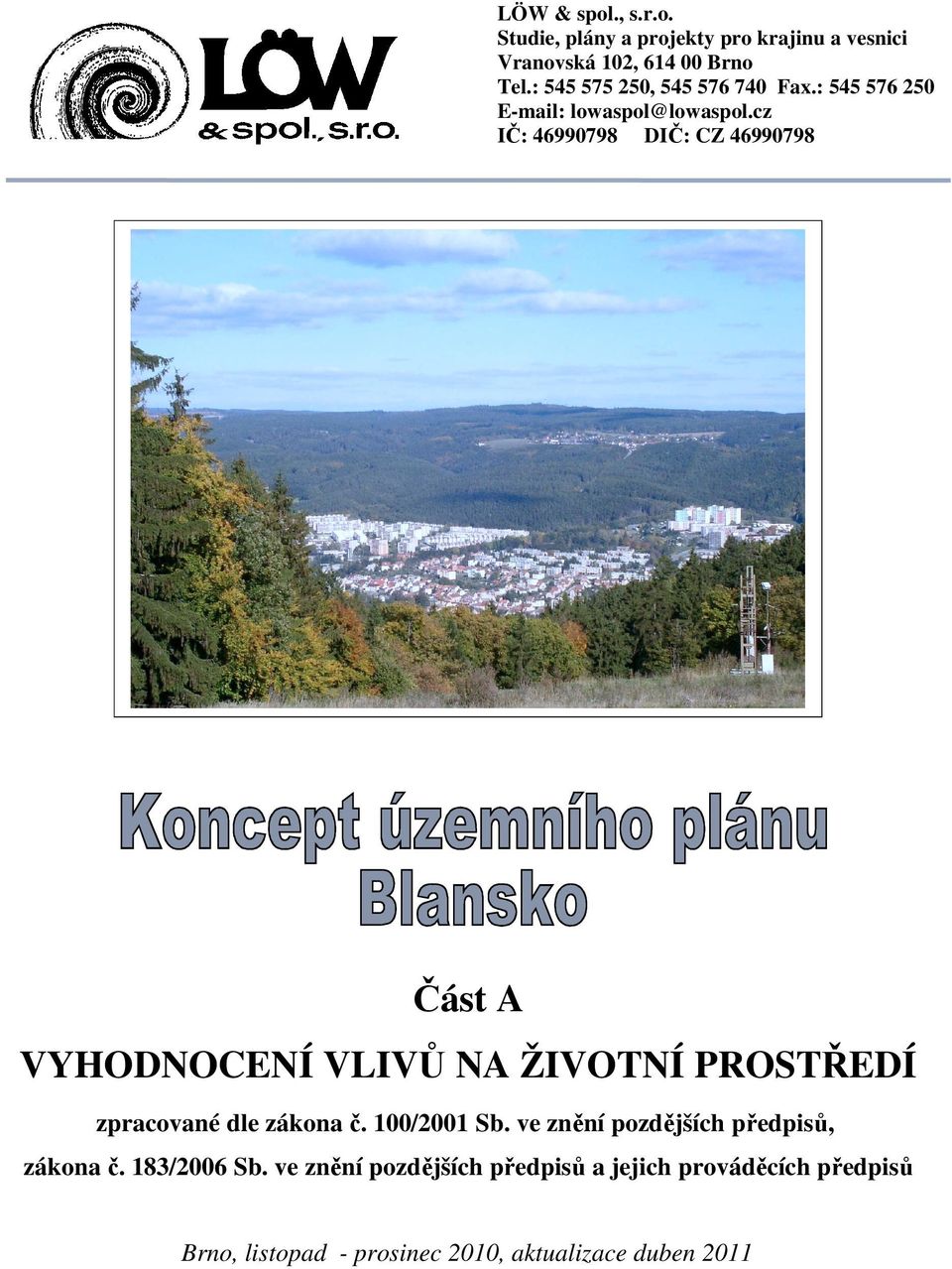 cz IČ: 46990798 DIČ: CZ 46990798 Část A VYHODNOCENÍ VLIVŮ NA ŽIVOTNÍ PROSTŘEDÍ zpracované dle zákona č.