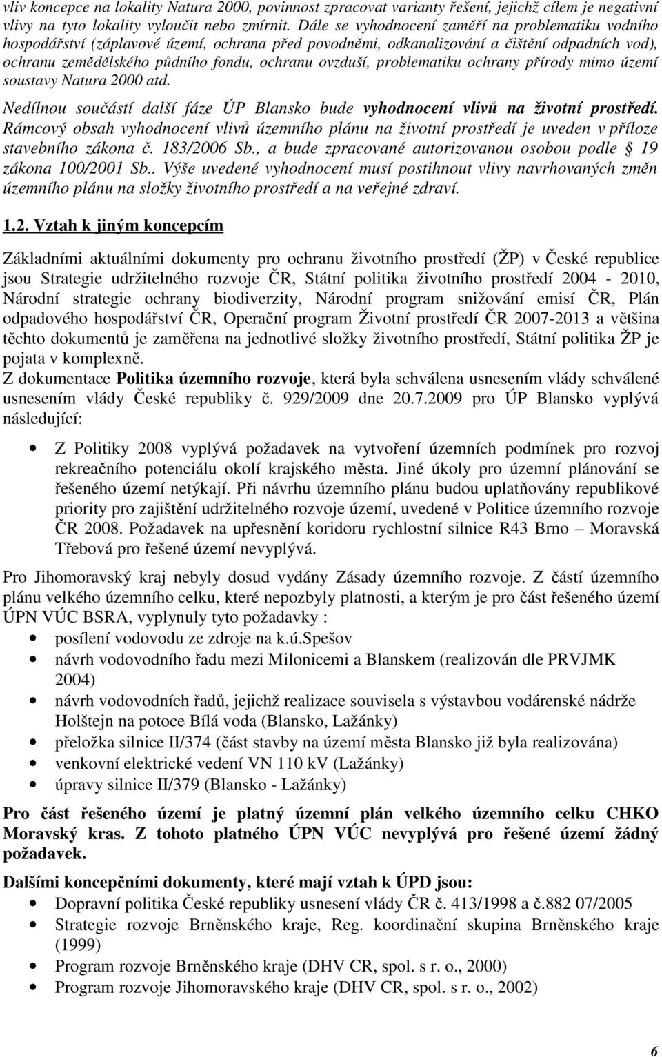 problematiku ochrany přírody mimo území soustavy Natura 2000 atd. Nedílnou součástí další fáze ÚP Blansko bude vyhodnocení vlivů na životní prostředí.