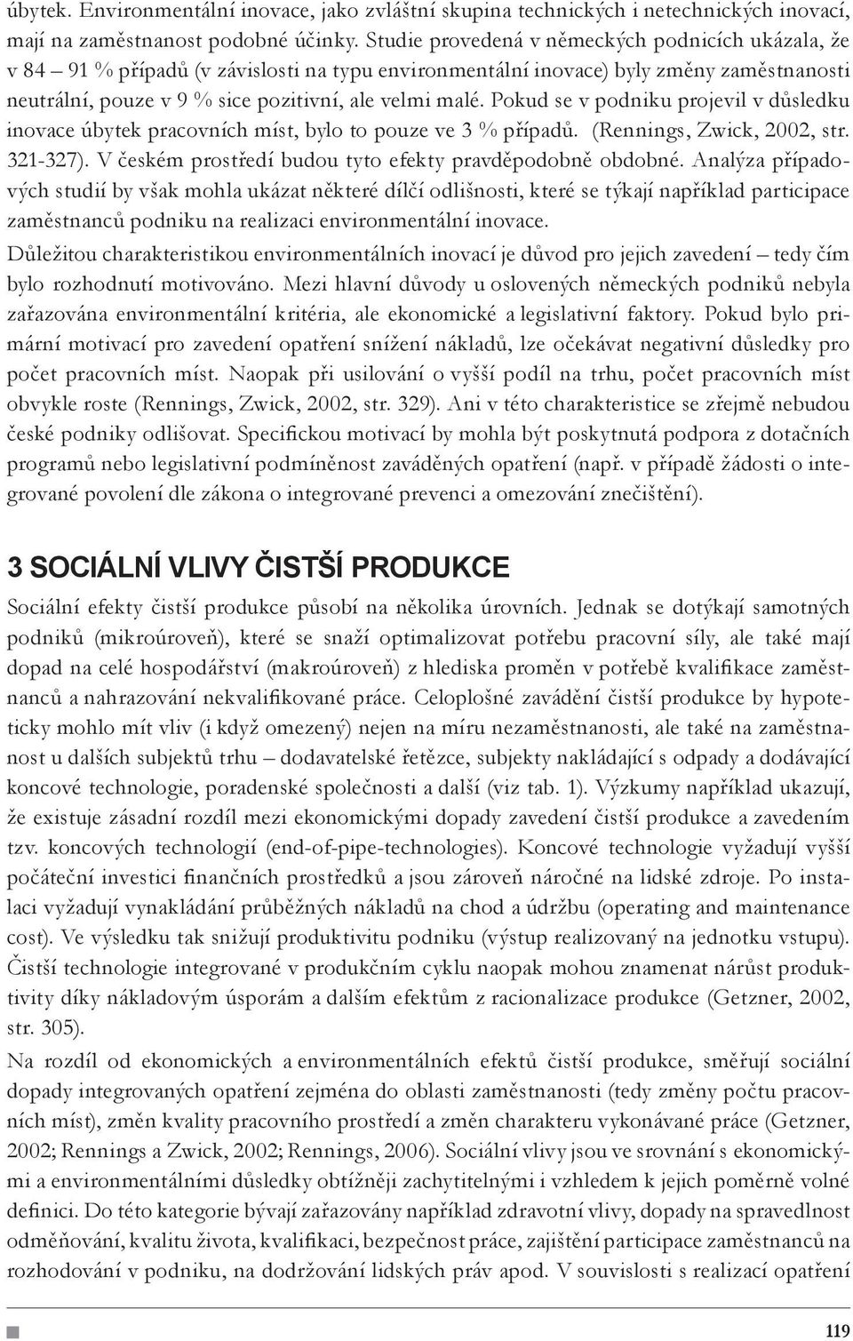 Pokud se v podniku projevil v důsledku inovace úbytek pracovních míst, bylo to pouze ve 3 % případů. (Rennings, Zwick, 2002, str. 321-327). V českém prostředí budou tyto efekty pravděpodobně obdobné.