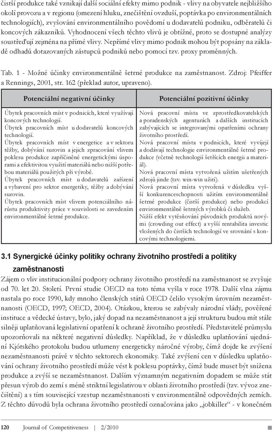 Vyhodnocení všech těchto vlivů je obtížné, proto se dostupné analýzy soustřeďují zejména na přímé vlivy.