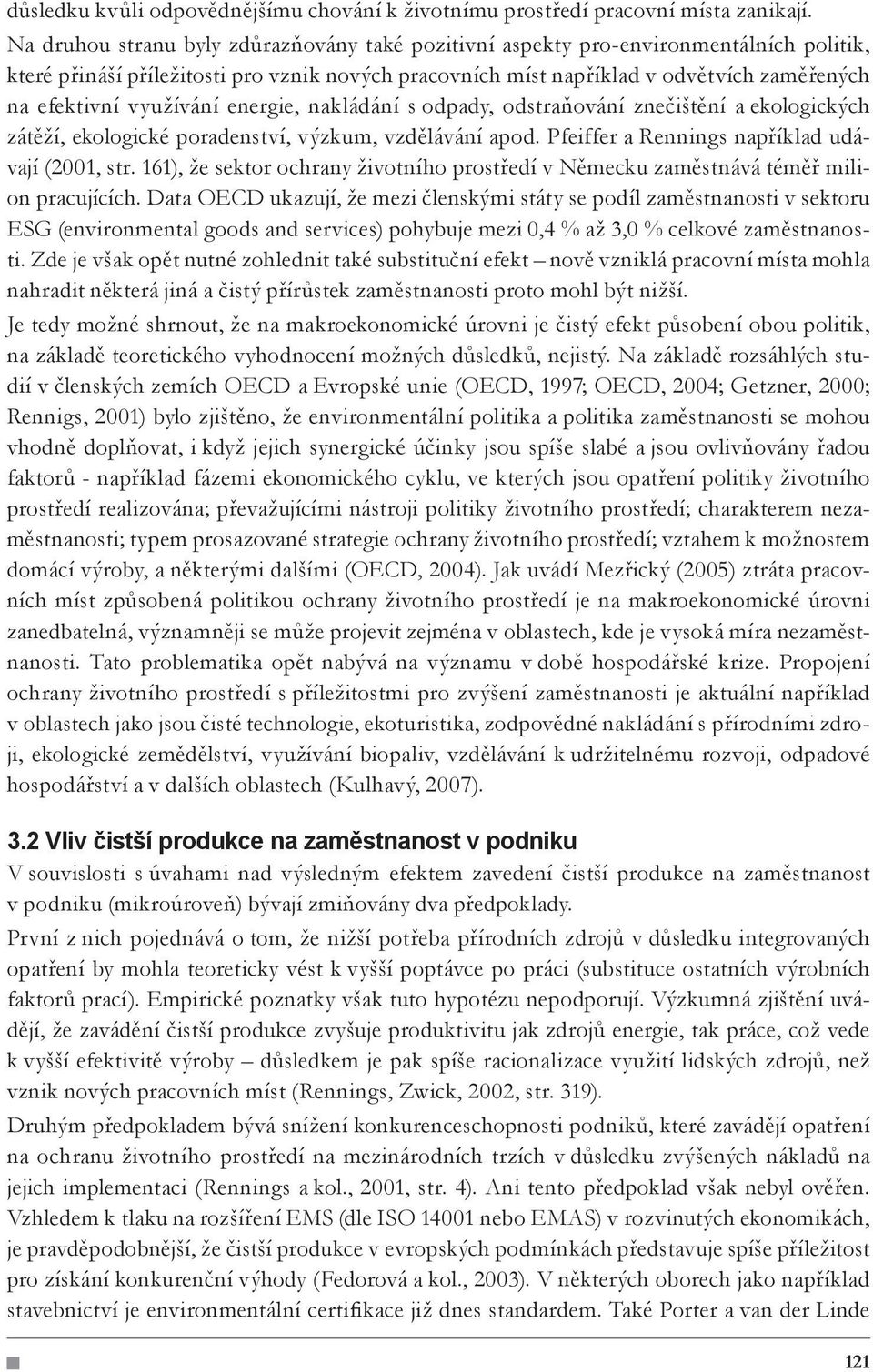 využívání energie, nakládání s odpady, odstraňování znečištění a ekologických zátěží, ekologické poradenství, výzkum, vzdělávání apod. Pfeiffer a Rennings například udávají (2001, str.