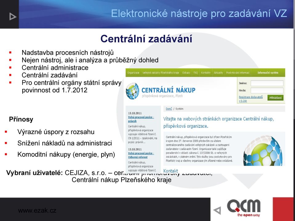 2012 Přínosy Výrazné úspory z rozsahu Snížení nákladů na administraci Komoditní nákupy (energie,