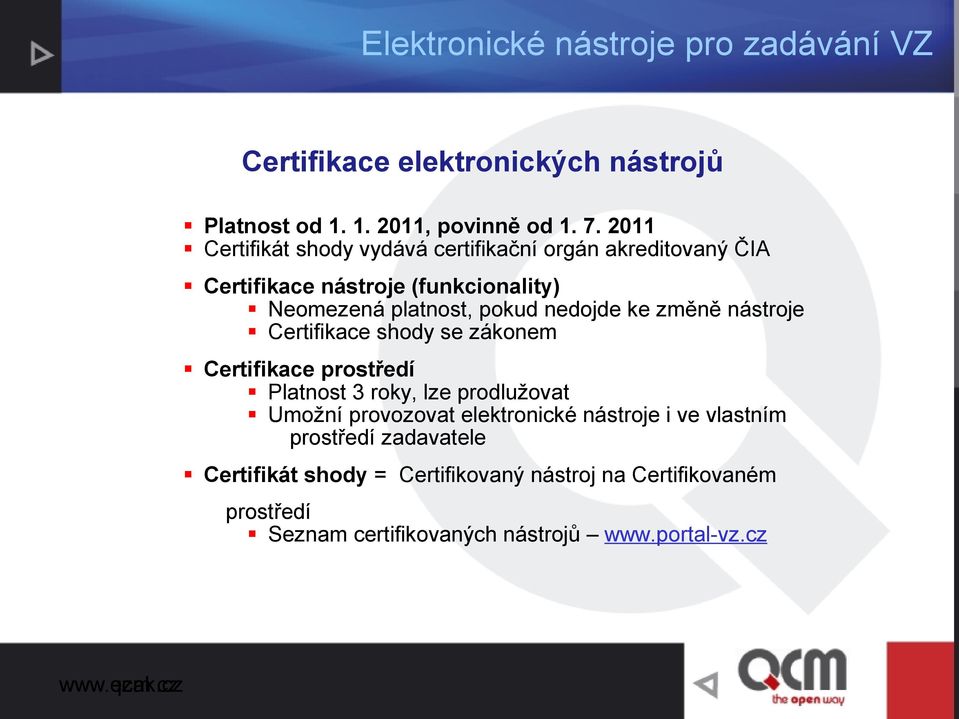 pokud nedojde ke změně nástroje Certifikace shody se zákonem Certifikace prostředí Platnost 3 roky, lze prodlužovat Umožní