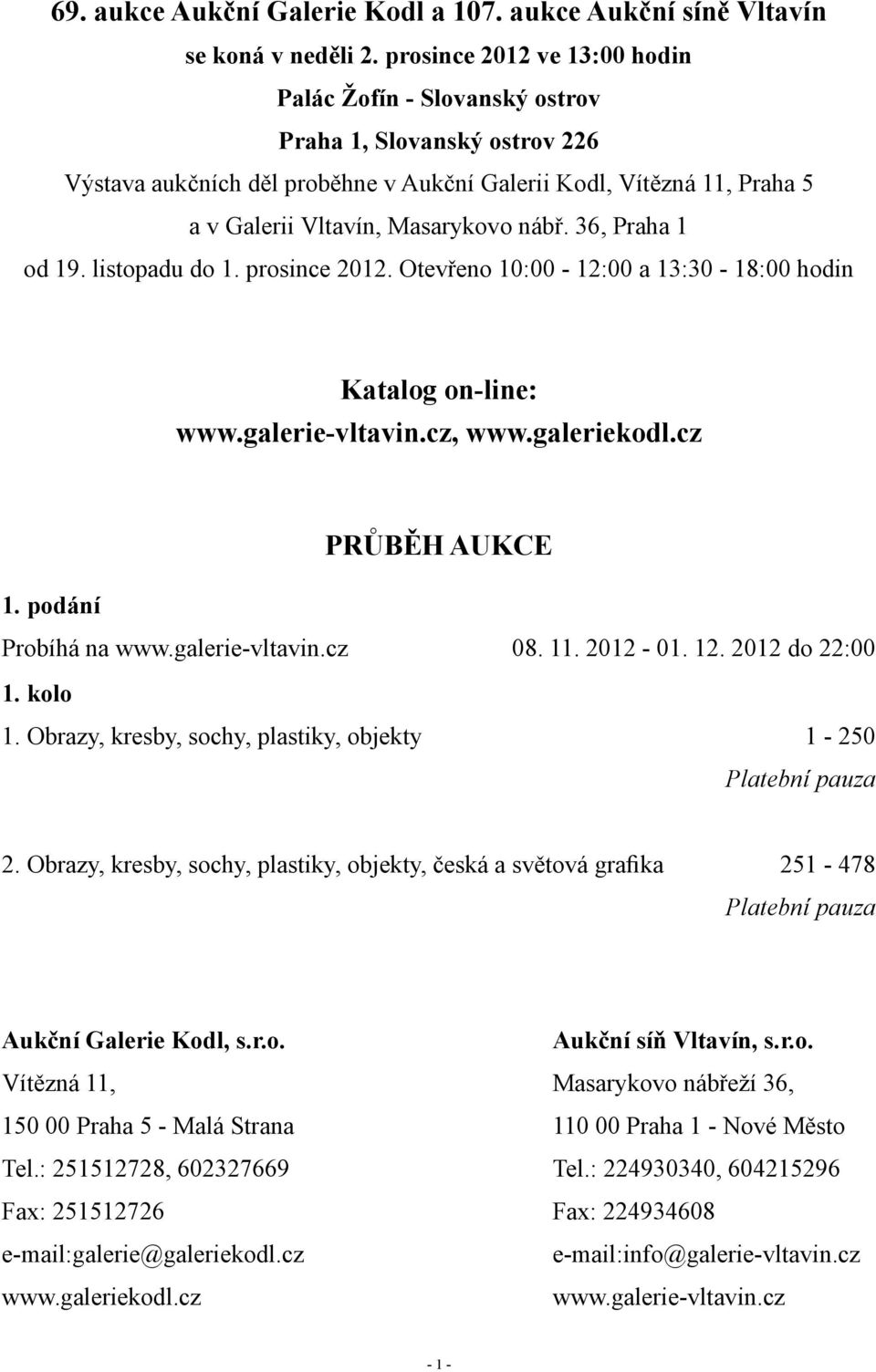 36, Praha 1 od 19. listopadu do 1. prosince 2012. Otevřeno 10:00-12:00 a 13:30-18:00 hodin Katalog on-line: www.galerie-vltavin.cz, www.galeriekodl.cz PRŮBĚH AUKCE 1. podání Probíhá na www.