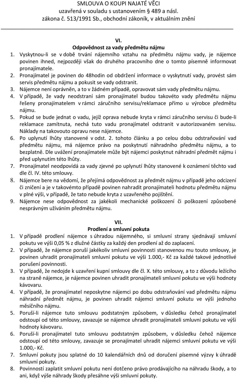 Pronajímatel je povinen do 48hodin od obdržení informace o vyskytnutí vady, provést sám servis předmětu nájmu a pokusit se vady odstranit. 3.