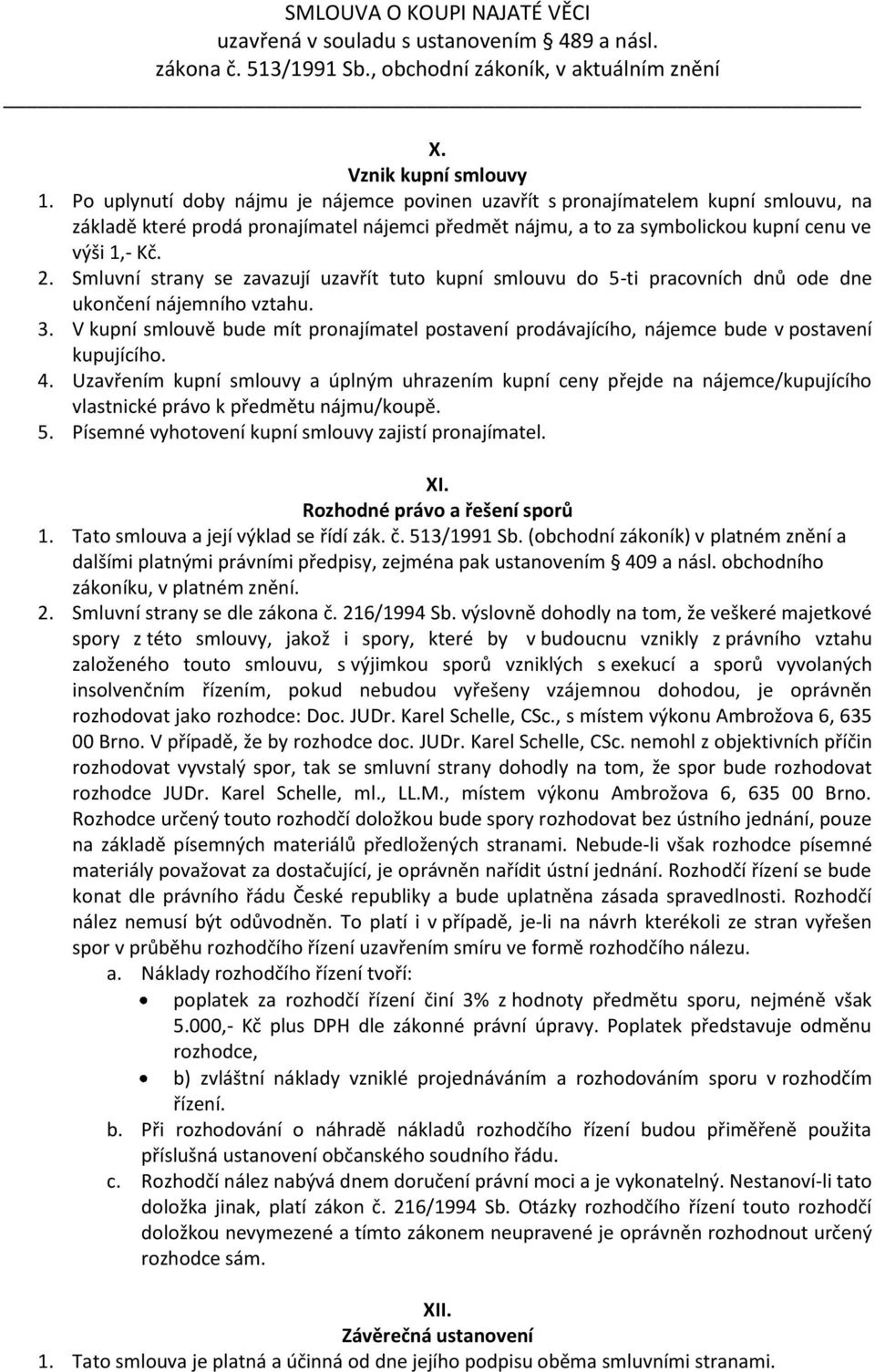 Smluvní strany se zavazují uzavřít tuto kupní smlouvu do 5-ti pracovních dnů ode dne ukončení nájemního vztahu. 3.