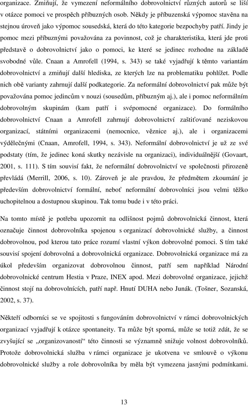 Jindy je pomoc mezi příbuznými považována za povinnost, což je charakteristika, která jde proti představě o dobrovolnictví jako o pomoci, ke které se jedinec rozhodne na základě svobodné vůle.