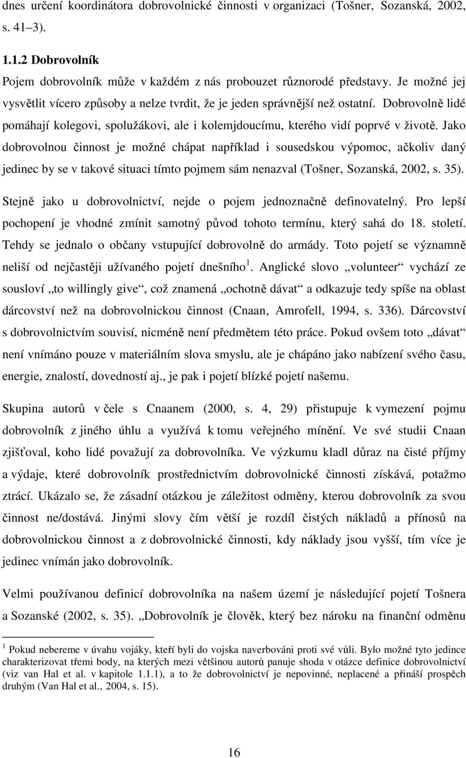 Jako dobrovolnou činnost je možné chápat například i sousedskou výpomoc, ačkoliv daný jedinec by se v takové situaci tímto pojmem sám nenazval (Tošner Sozanská, 2002, s. 35).