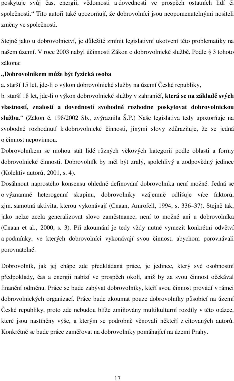 Podle 3 tohoto zákona: Dobrovolníkem může být fyzická osoba a. starší 15 let, jde-li o výkon dobrovolnické služby na území České republiky, b.