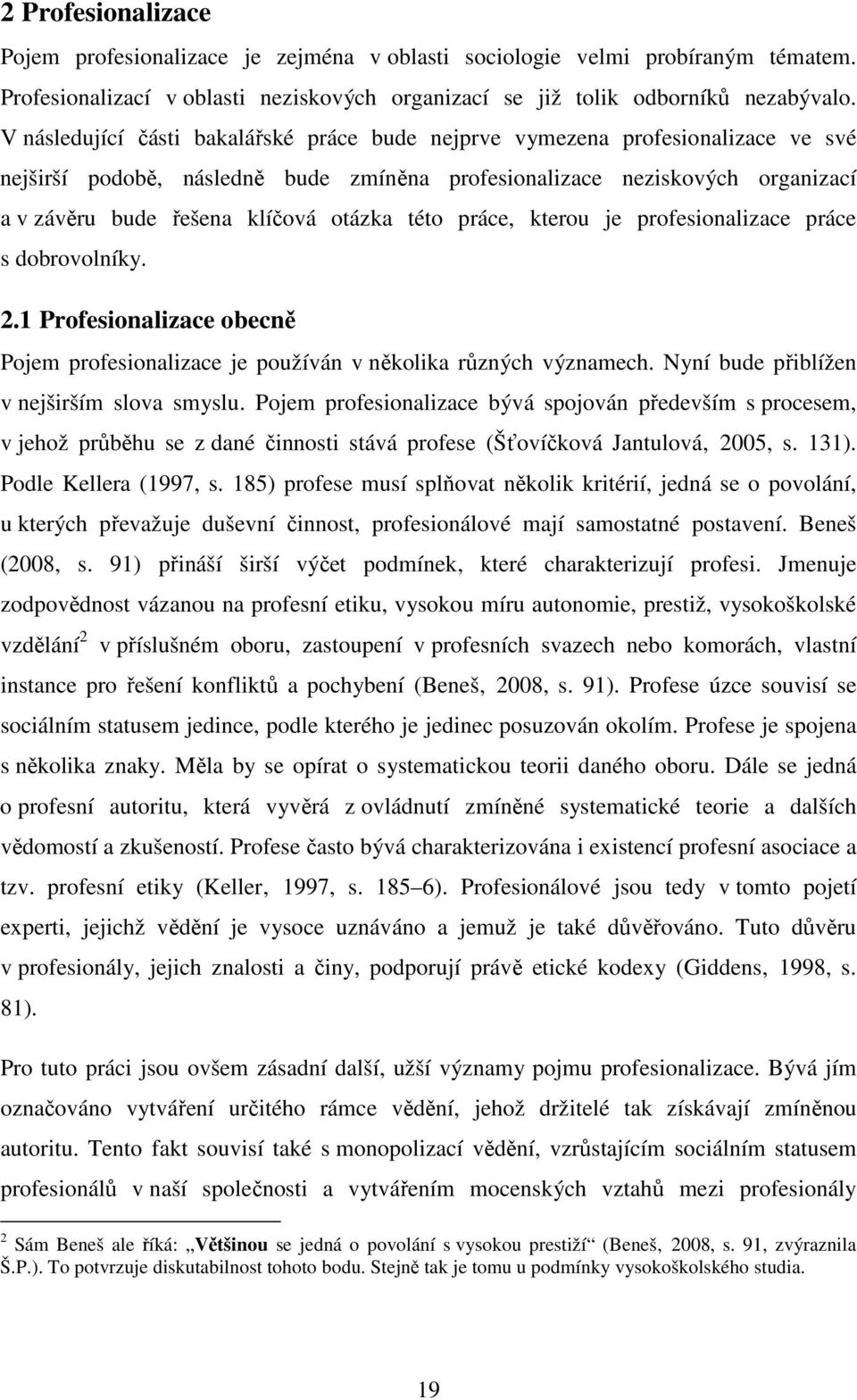 této práce, kterou je profesionalizace práce s dobrovolníky. 2.1 Profesionalizace obecně Pojem profesionalizace je používán v několika různých významech. Nyní bude přiblížen v nejširším slova smyslu.