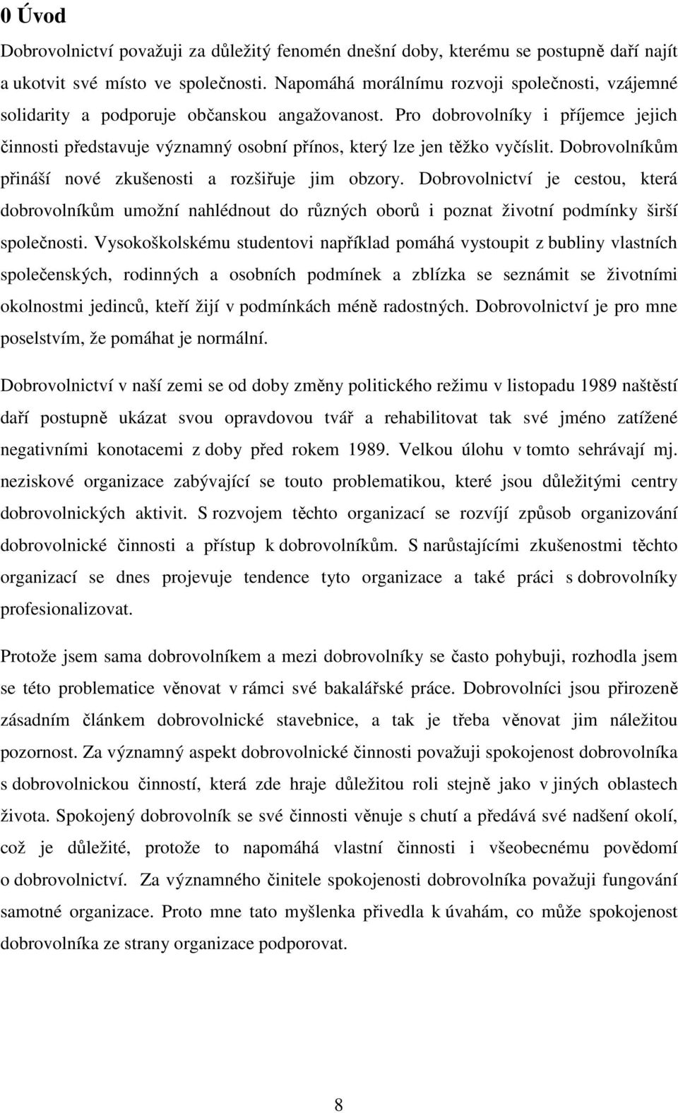 Pro dobrovolníky i příjemce jejich činnosti představuje významný osobní přínos, který lze jen těžko vyčíslit. Dobrovolníkům přináší nové zkušenosti a rozšiřuje jim obzory.